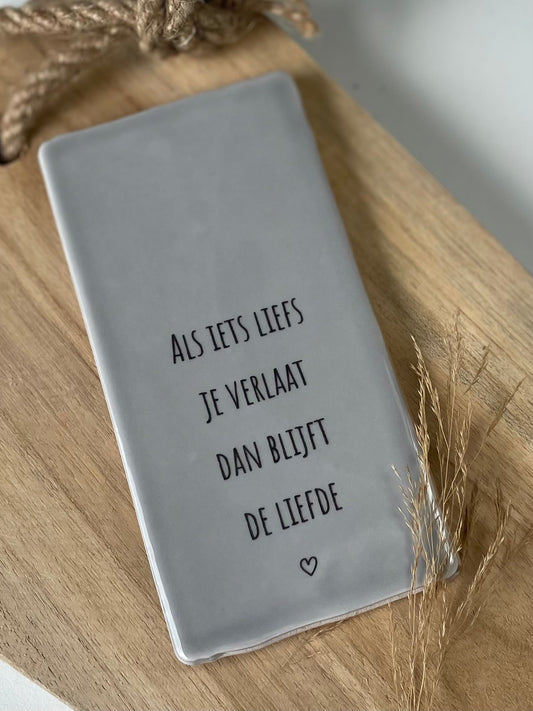 tegeltje Als iets liefs je verlaat dan blijft de liefde