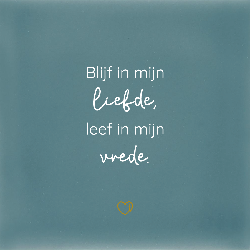 Tegeltje - Blijf in mijn liefde, leef in mijn vrede.