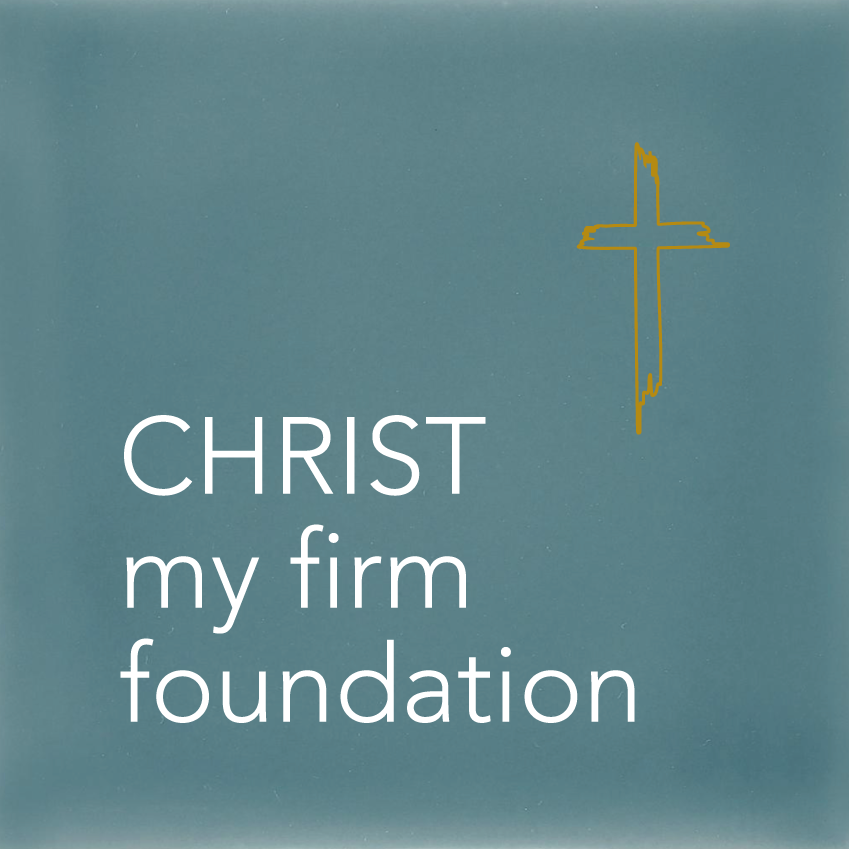 CHRIST my firm foundation