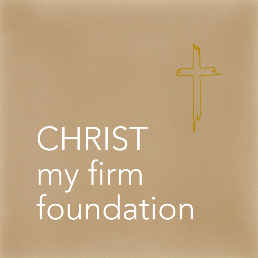 CHRIST my firm foundation