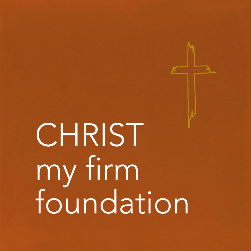CHRIST my firm foundation
