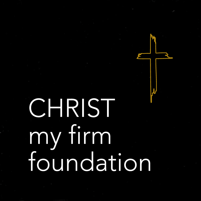 CHRIST my firm foundation