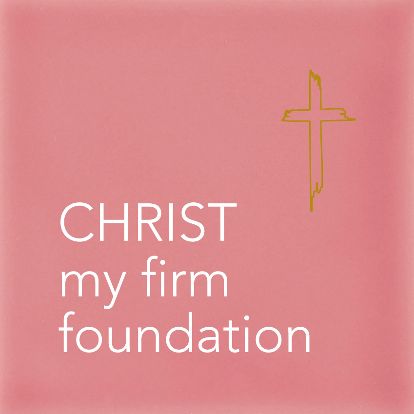 CHRIST my firm foundation