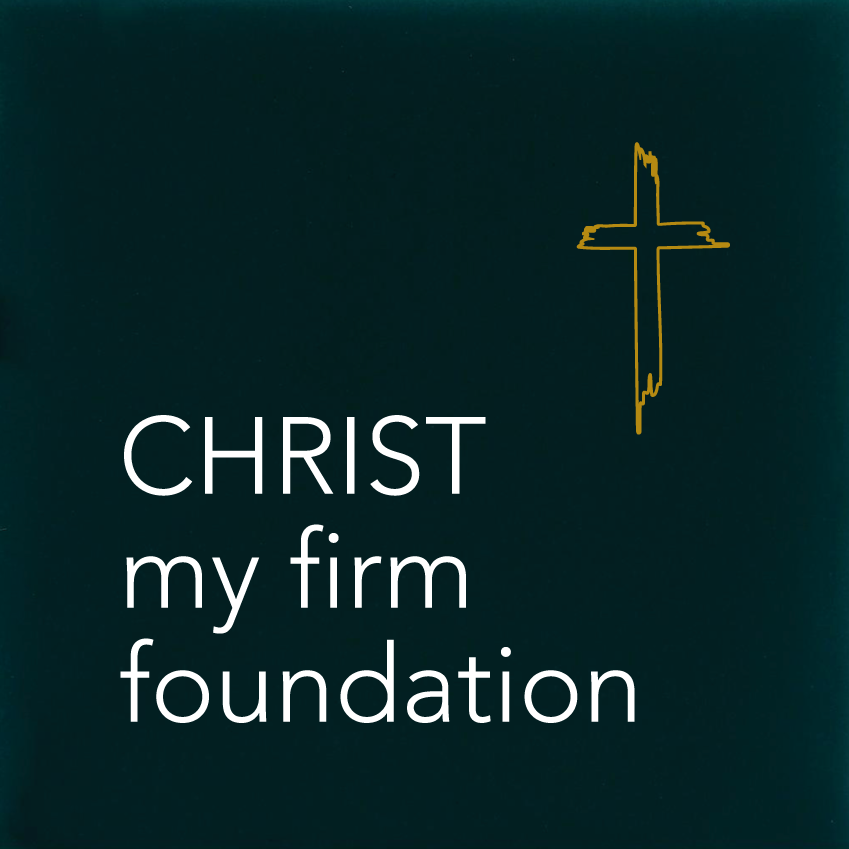 CHRIST my firm foundation