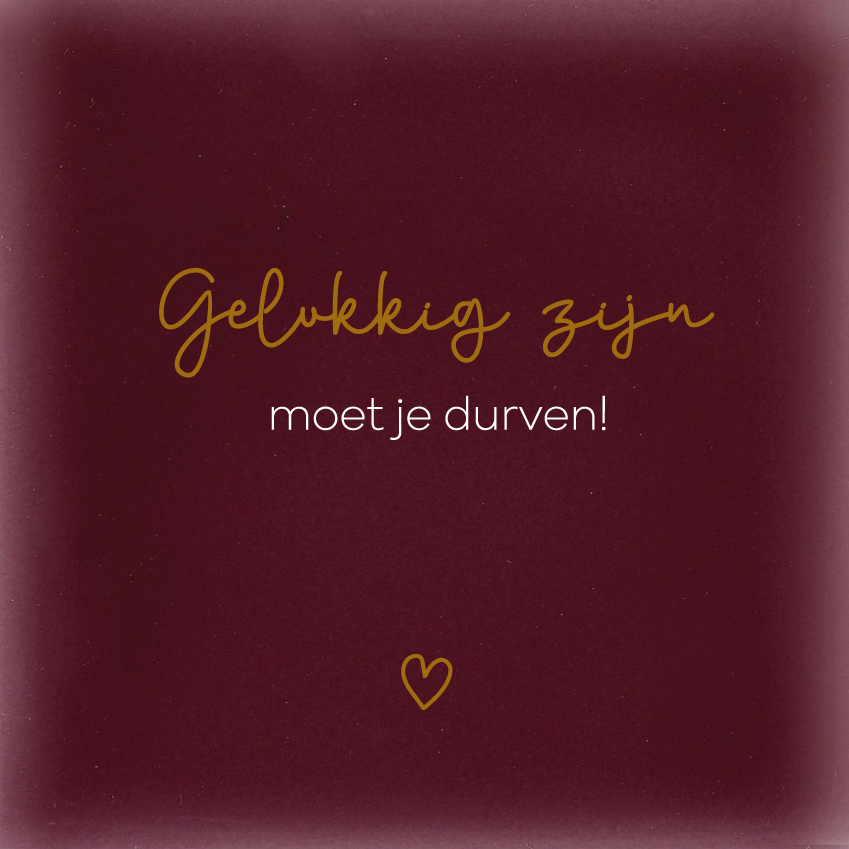 Gelukkig zijn moet je durven