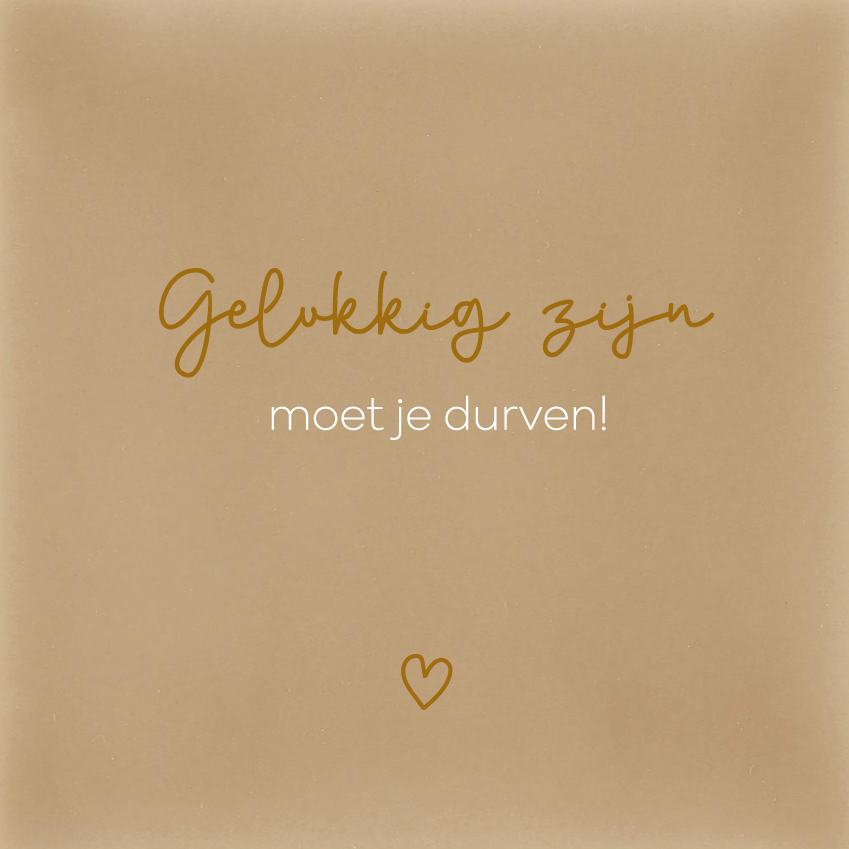 Gelukkig zijn moet je durven