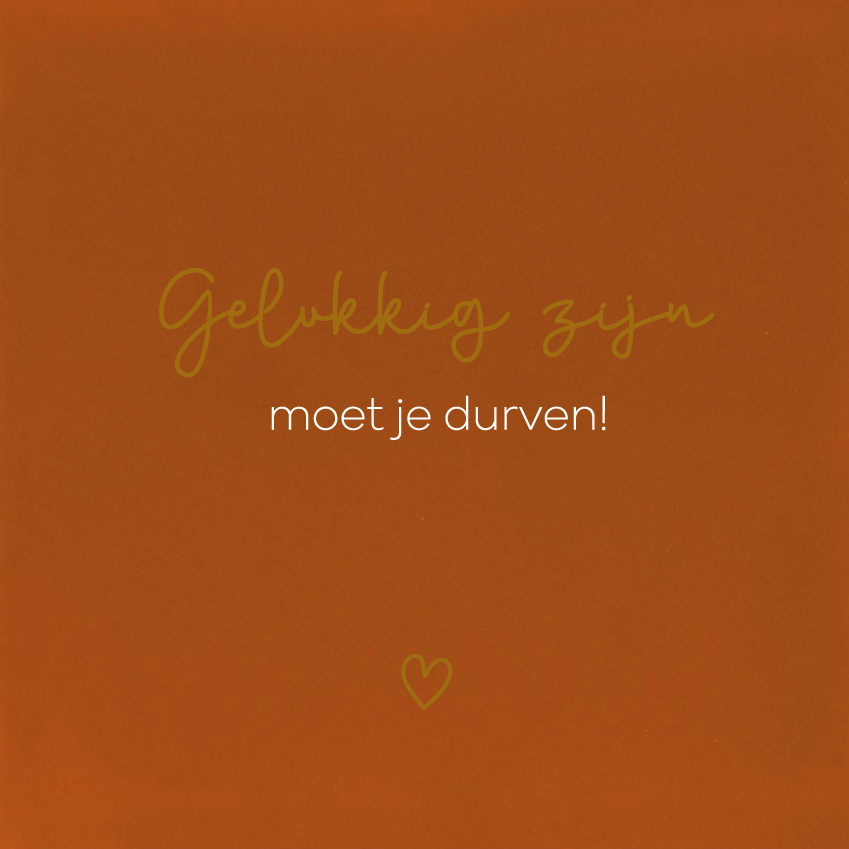 Gelukkig zijn moet je durven