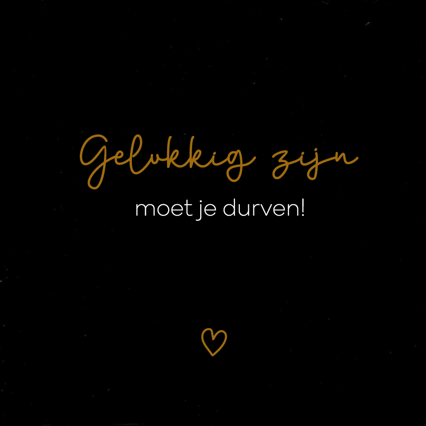 Gelukkig zijn moet je durven