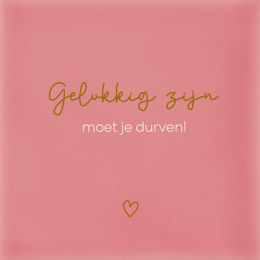 Gelukkig zijn moet je durven
