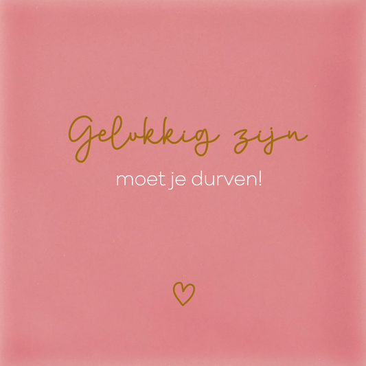 Gelukkig zijn moet je durven