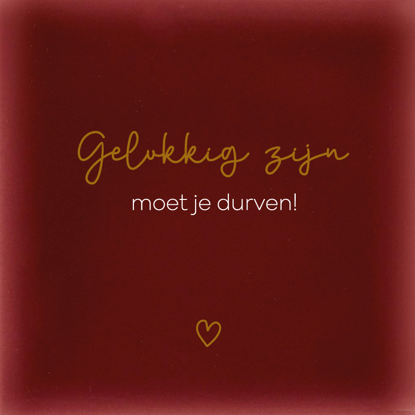 Gelukkig zijn moet je durven