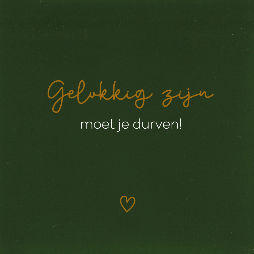 Gelukkig zijn moet je durven