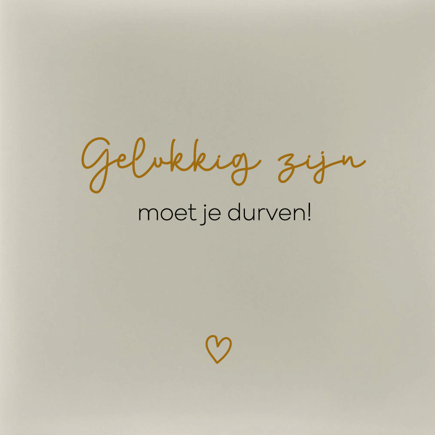 Gelukkig zijn moet je durven