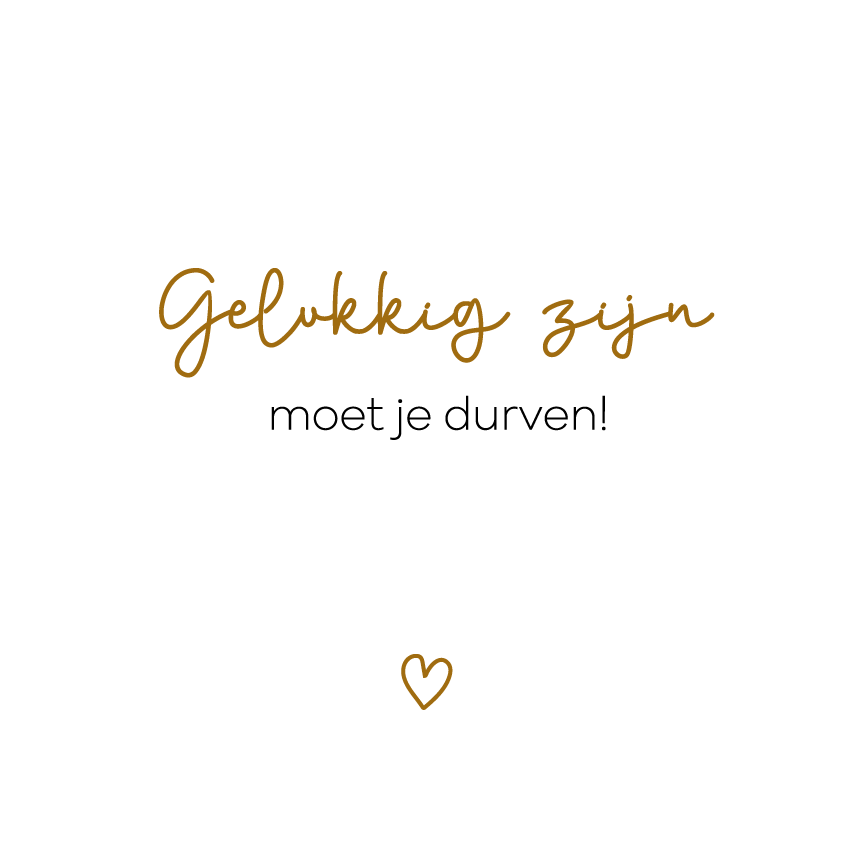 Gelukkig zijn moet je durven