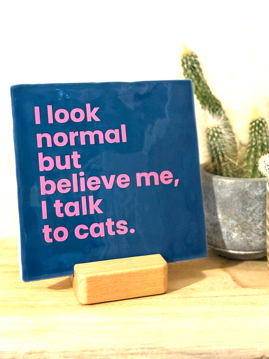 Tegeltje I Look normal but believe me i talk to cats