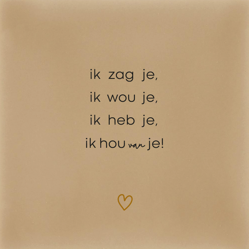 Ik zag je, ik wou je, ik heb je ,ik hou van je