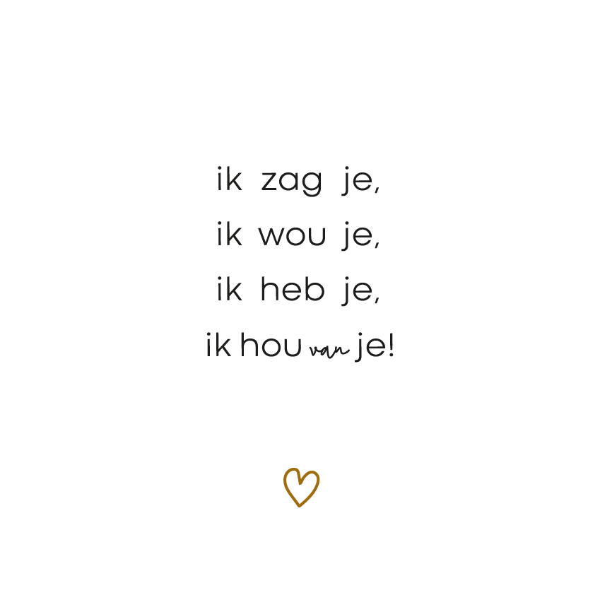Ik zag je, ik wou je, ik heb je ,ik hou van je