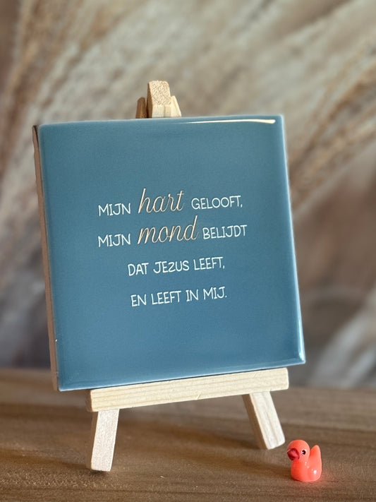 Tegeltje - Mijn hart gelooft, mijn mond belijdt, dat Jezus leeft en leeft in mij