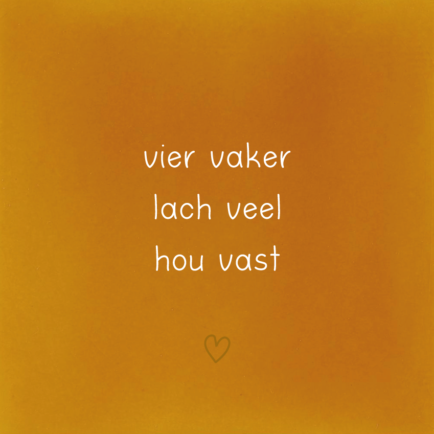 vier vaker lach veel hou vast