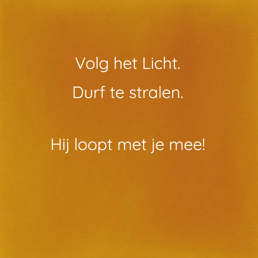 Volg het Licht. Durf te stralen.