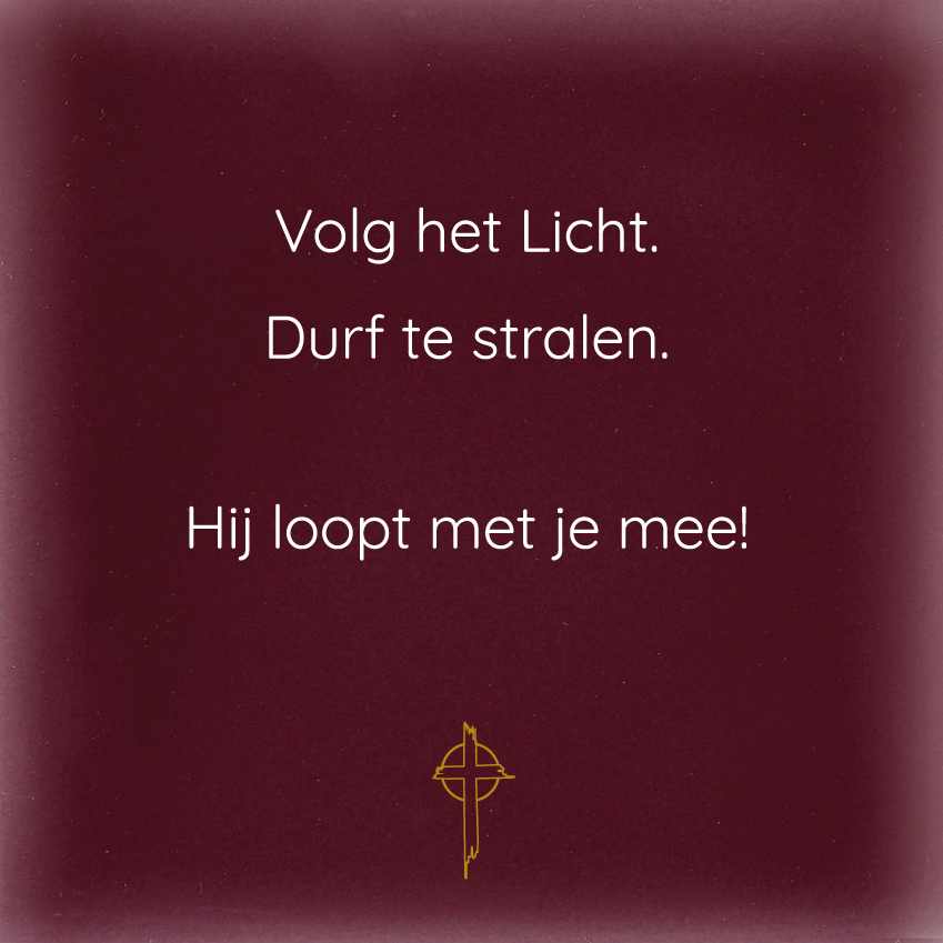 Volg het Licht. Durf te stralen.