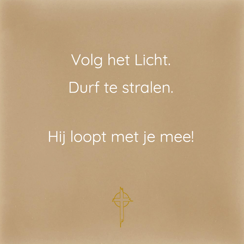 Volg het Licht. Durf te stralen.