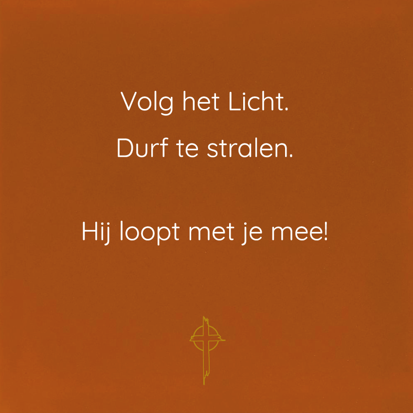 Volg het Licht. Durf te stralen.