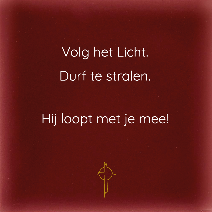 Volg het Licht. Durf te stralen.