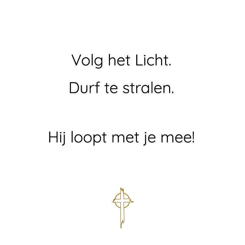 Volg het Licht. Durf te stralen.